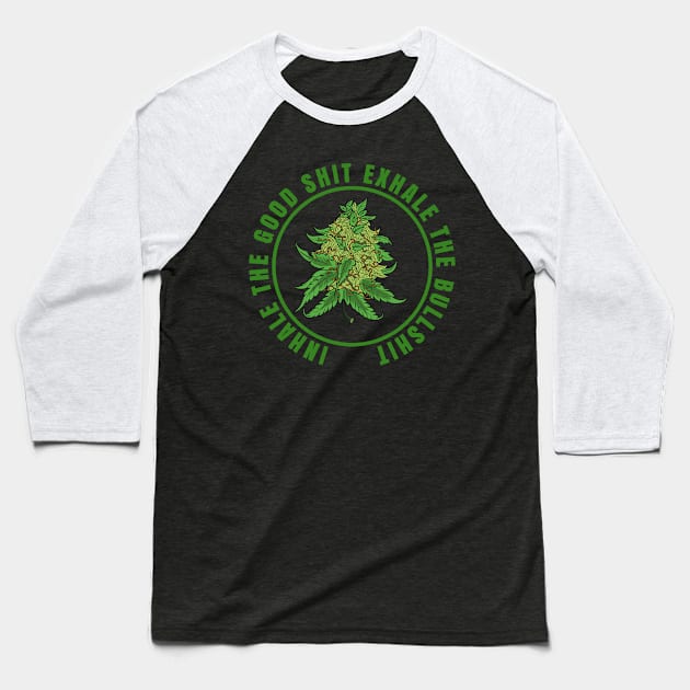 Inhale The Good Shit Exhale The Bullshit 420 Weed Baseball T-Shirt by bigD